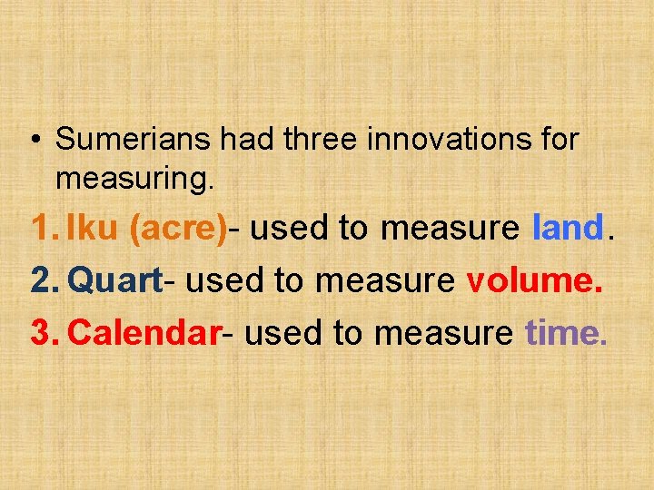  • Sumerians had three innovations for measuring. 1. Iku (acre)- used to measure