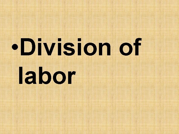  • Division of labor 