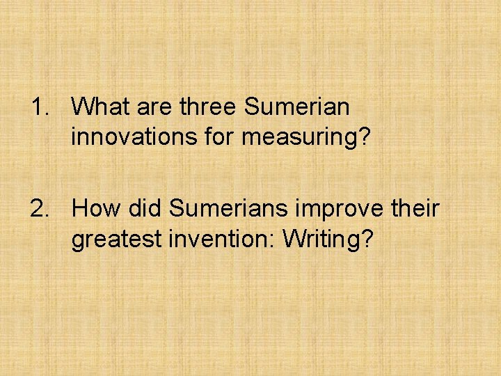 1. What are three Sumerian innovations for measuring? 2. How did Sumerians improve their
