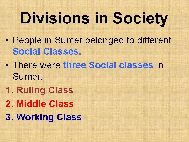 Divisions in Society • People in Sumer belonged to different Social Classes. • There