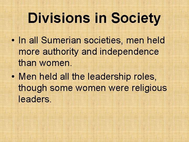 Divisions in Society • In all Sumerian societies, men held more authority and independence