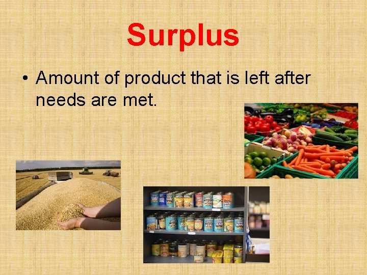 Surplus • Amount of product that is left after needs are met. 