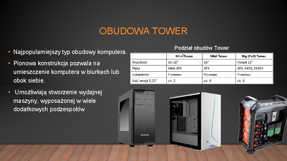 OBUDOWA TOWER • Najpopularniejszy typ obudowy komputera. • Pionowa konstrukcja pozwala na umieszczenie komputera