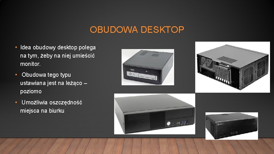 OBUDOWA DESKTOP • Idea obudowy desktop polega na tym, żeby na niej umieścić monitor.