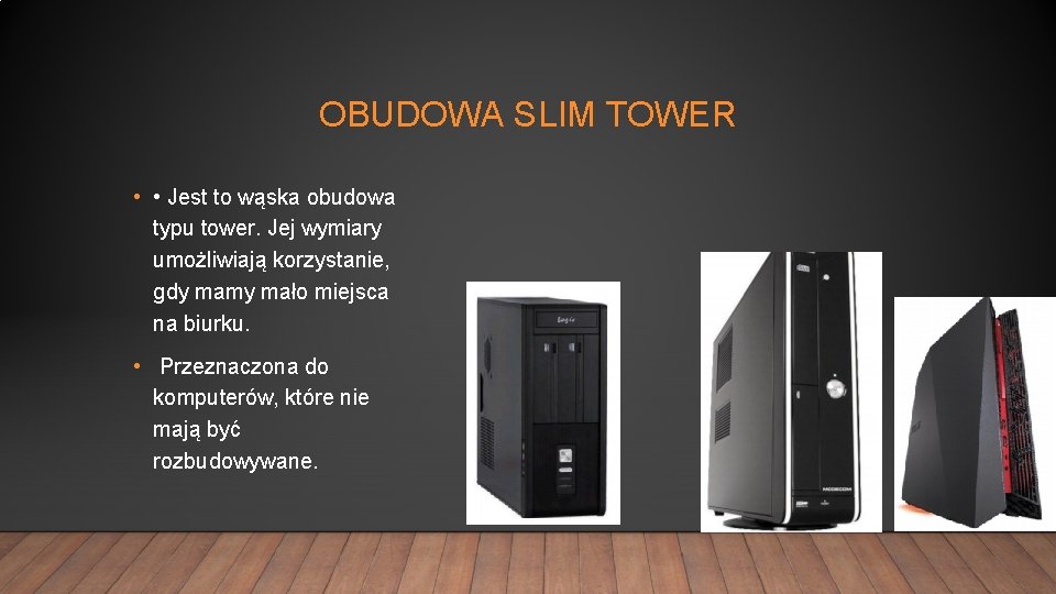 OBUDOWA SLIM TOWER • • Jest to wąska obudowa typu tower. Jej wymiary umożliwiają