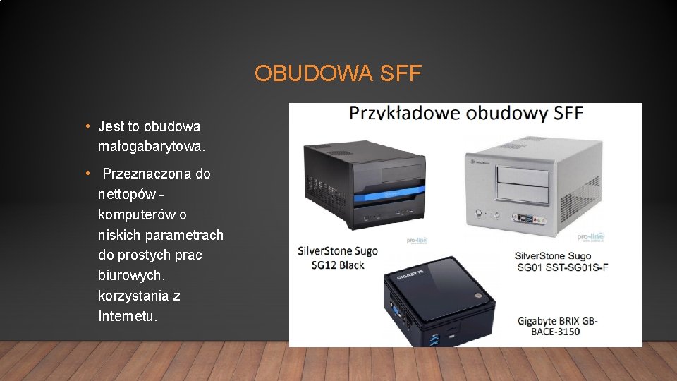 OBUDOWA SFF • Jest to obudowa małogabarytowa. • Przeznaczona do nettopów komputerów o niskich