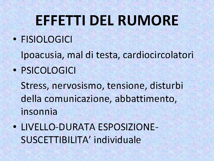 EFFETTI DEL RUMORE • FISIOLOGICI Ipoacusia, mal di testa, cardiocircolatori • PSICOLOGICI Stress, nervosismo,