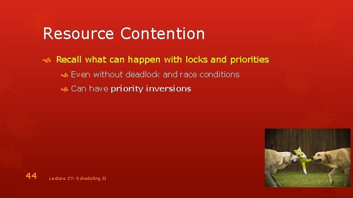 Resource Contention Recall what can happen with locks and priorities Even without deadlock and