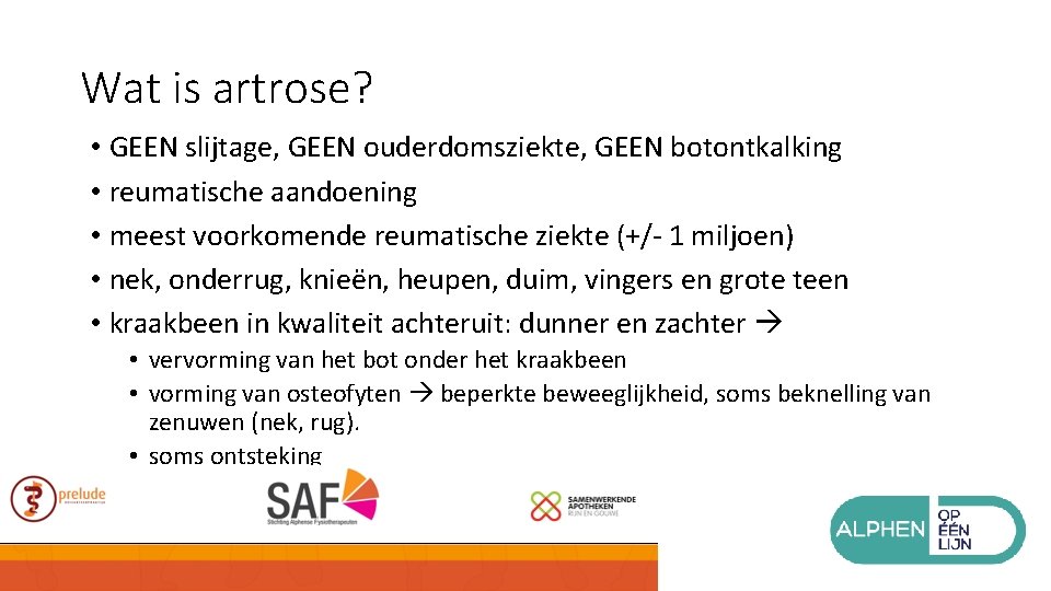 Wat is artrose? • GEEN slijtage, GEEN ouderdomsziekte, GEEN botontkalking • reumatische aandoening •