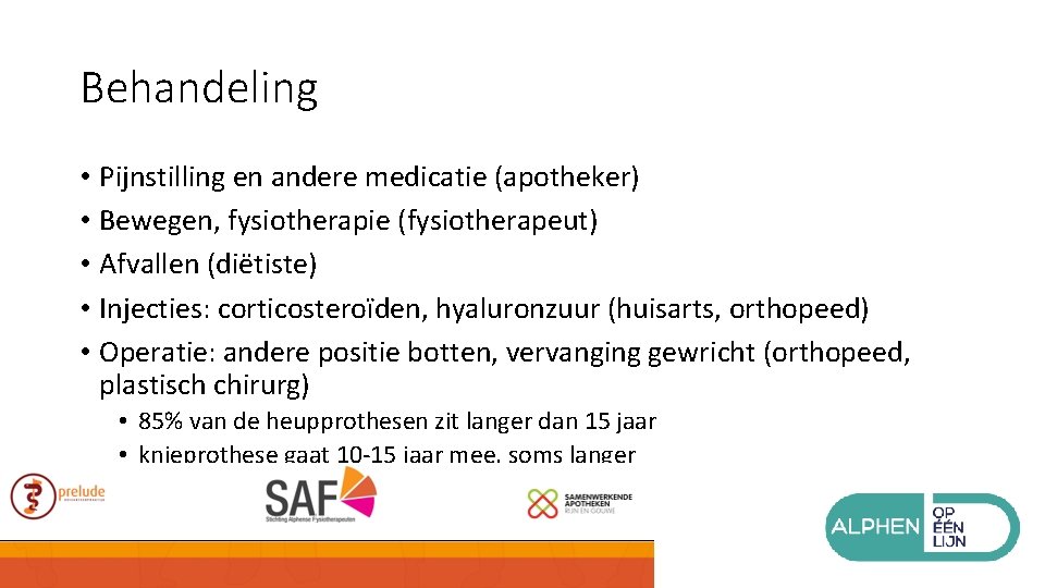 Behandeling • Pijnstilling en andere medicatie (apotheker) • Bewegen, fysiotherapie (fysiotherapeut) • Afvallen (diëtiste)