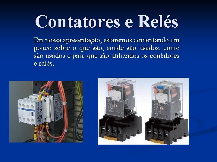 Contatores e Relés Em nossa apresentação, estaremos comentando um pouco sobre o que são,