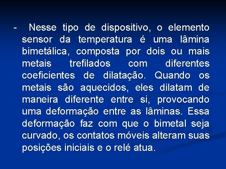 - Nesse tipo de dispositivo, o elemento sensor da temperatura é uma lâmina bimetálica,