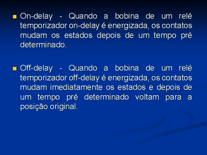 n On-delay - Quando a bobina de um relé temporizador on-delay é energizada, os