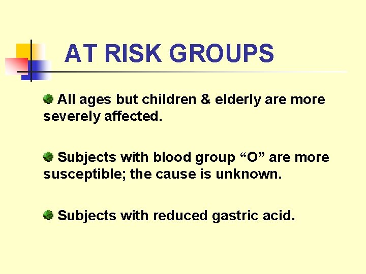 AT RISK GROUPS All ages but children & elderly are more severely affected. Subjects