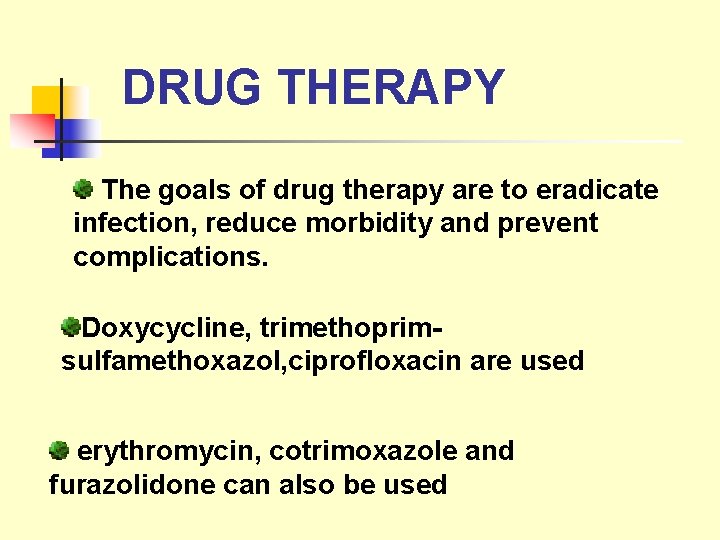 DRUG THERAPY The goals of drug therapy are to eradicate infection, reduce morbidity and