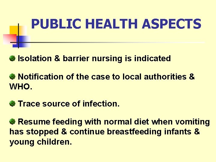 PUBLIC HEALTH ASPECTS Isolation & barrier nursing is indicated Notification of the case to