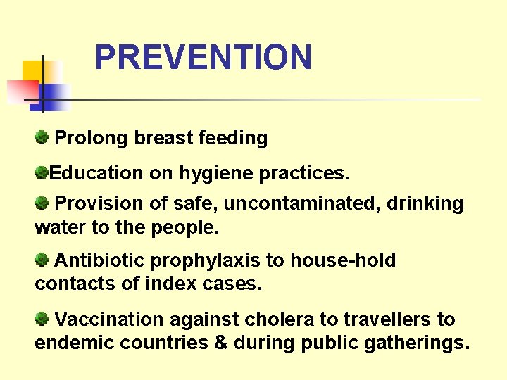 PREVENTION Prolong breast feeding Education on hygiene practices. Provision of safe, uncontaminated, drinking water