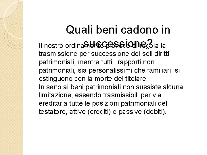 Quali beni cadono in successione? Il nostro ordinamento prevede di regola la trasmissione per Quali beni cadono in successione? Il nostro ordinamento prevede di regola la trasmissione per