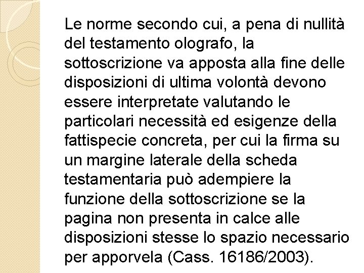 Le norme secondo cui, a pena di nullità del testamento olografo, la sottoscrizione va