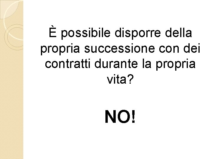 È possibile disporre della propria successione con dei contratti durante la propria vita? NO!