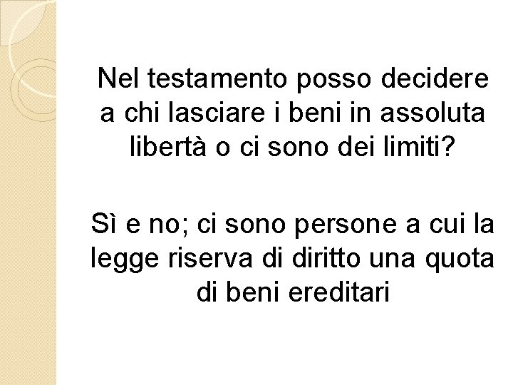 Nel testamento posso decidere a chi lasciare i beni in assoluta libertà o ci