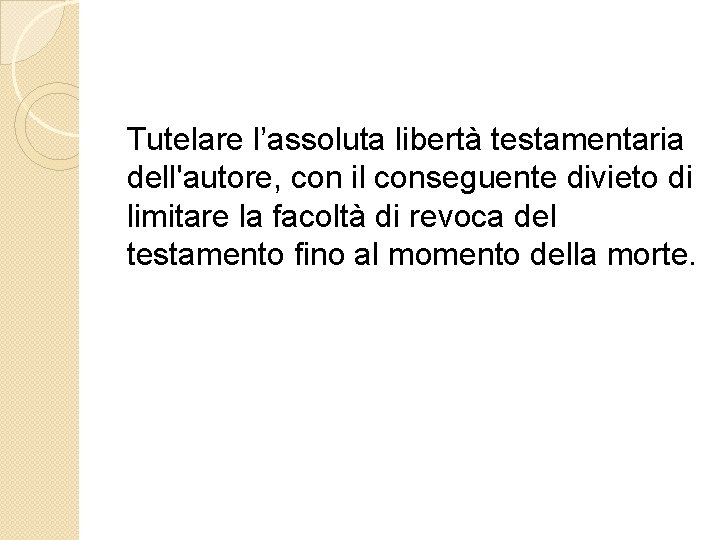  Tutelare l’assoluta libertà testamentaria dell'autore, con il conseguente divieto di limitare la facoltà