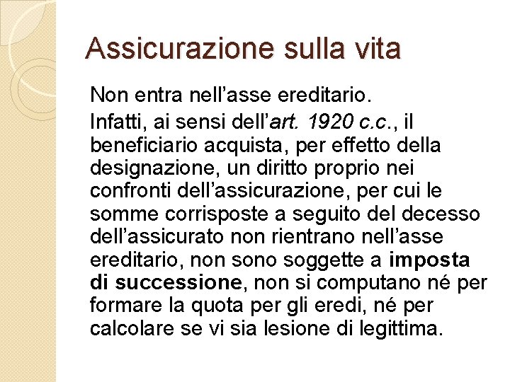 Assicurazione sulla vita Non entra nell’asse ereditario. Infatti, ai sensi dell’art. 1920 c. c.