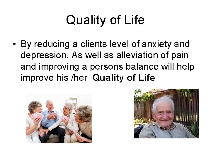 Quality of Life • By reducing a clients level of anxiety and depression. As