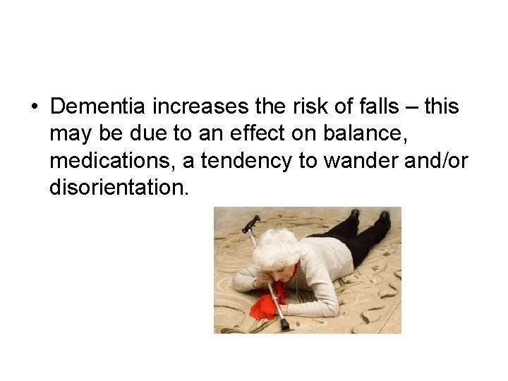  • Dementia increases the risk of falls – this may be due to