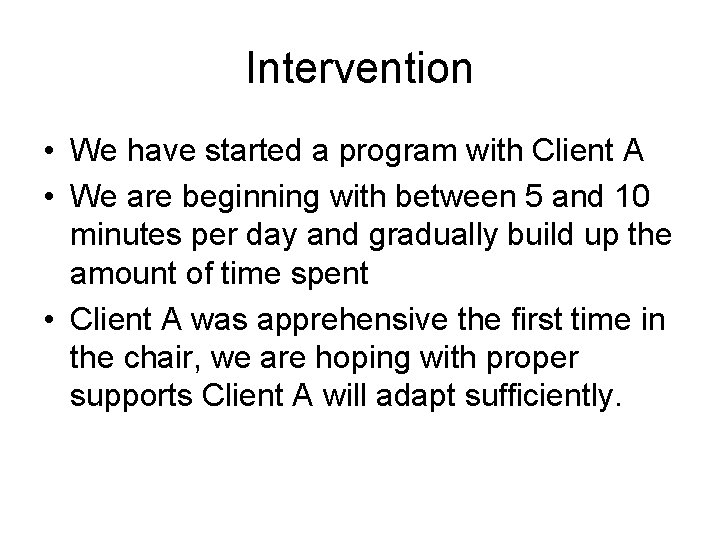 Intervention • We have started a program with Client A • We are beginning