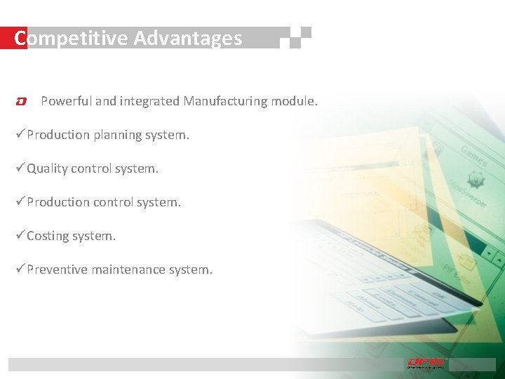 Competitive Advantages Powerful and integrated Manufacturing module. Production planning system. Quality control system. Production