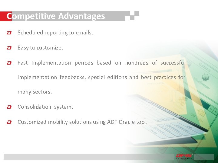 Competitive Advantages Scheduled reporting to emails. Easy to customize. Fast Implementation periods based on