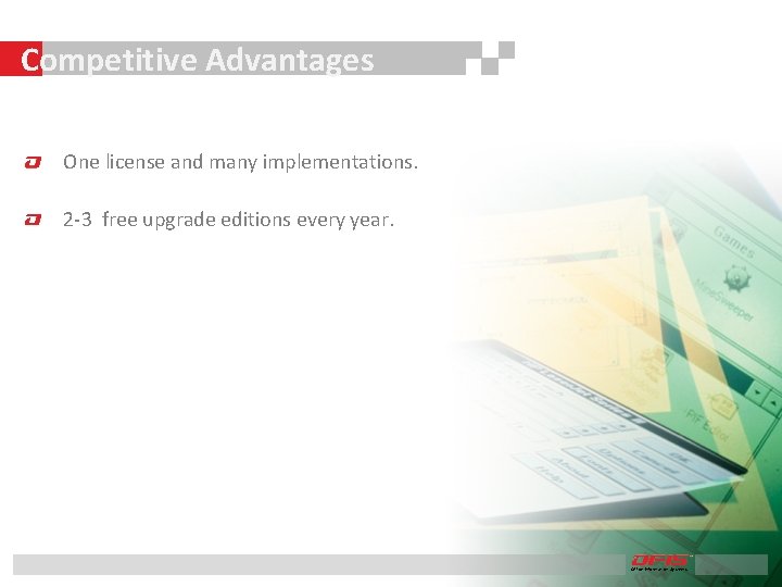 Competitive Advantages One license and many implementations. 2 -3 free upgrade editions every year.