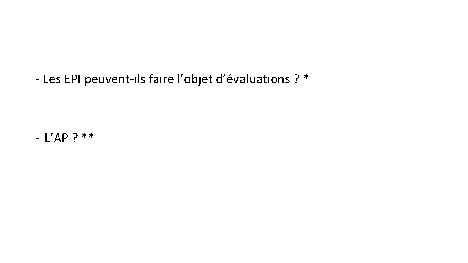 - Les EPI peuvent-ils faire l’objet d’évaluations ? * - L’AP ? ** 