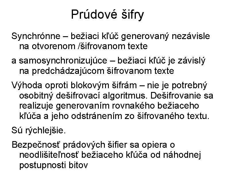 Prúdové šifry Synchrónne – bežiaci kľúč generovaný nezávisle na otvorenom /šifrovanom texte a samosynchronizujúce