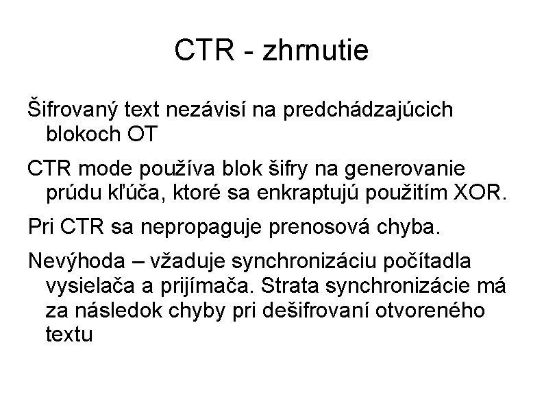 CTR - zhrnutie Šifrovaný text nezávisí na predchádzajúcich blokoch OT CTR mode používa blok