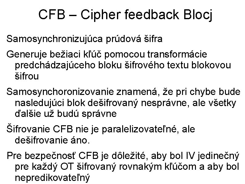 CFB – Cipher feedback Blocj Samosynchronizujúca prúdová šifra Generuje bežiaci kľúč pomocou transformácie predchádzajúceho