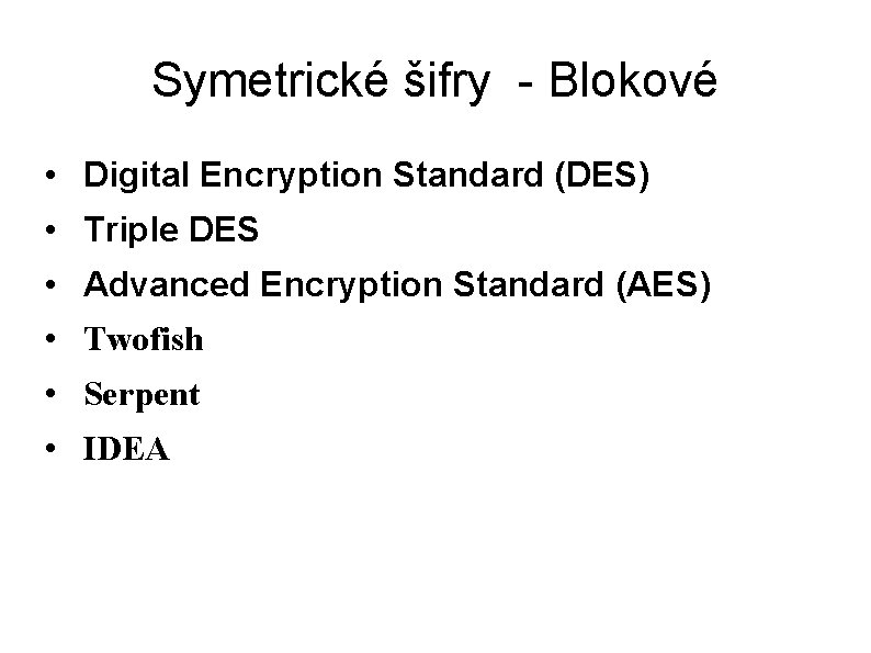 Symetrické šifry - Blokové • Digital Encryption Standard (DES) • Triple DES • Advanced