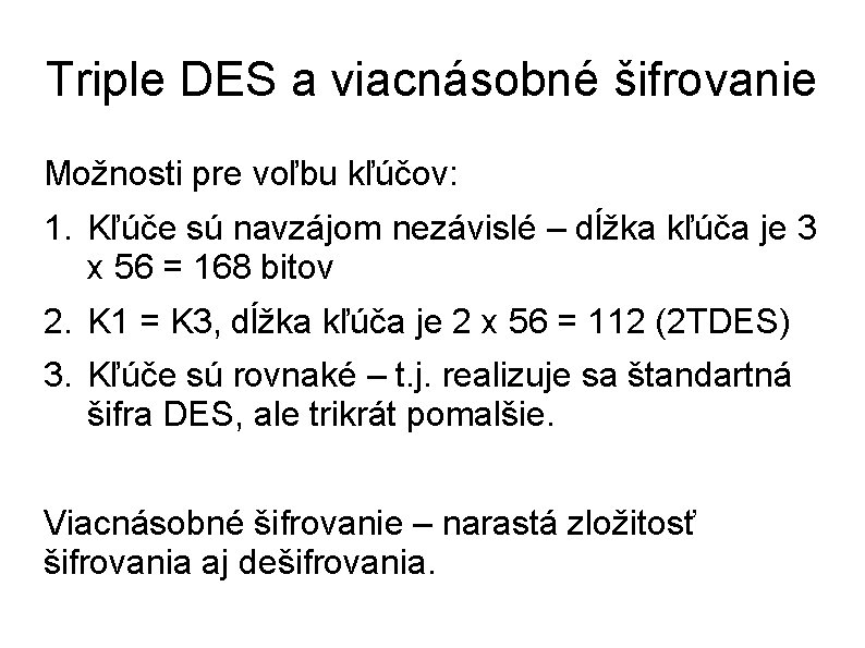 Triple DES a viacnásobné šifrovanie Možnosti pre voľbu kľúčov: 1. Kľúče sú navzájom nezávislé