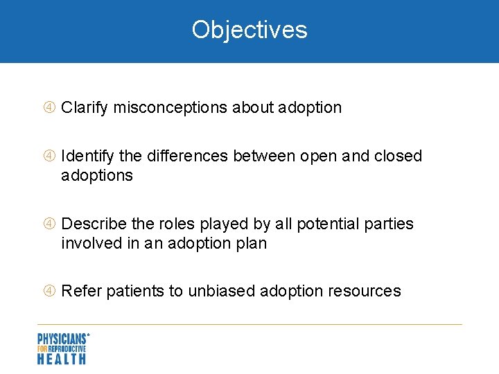 Objectives Clarify misconceptions about adoption Identify the differences between open and closed adoptions Describe