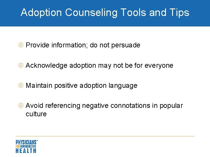 Adoption Counseling Tools and Tips Provide information; do not persuade Acknowledge adoption may not