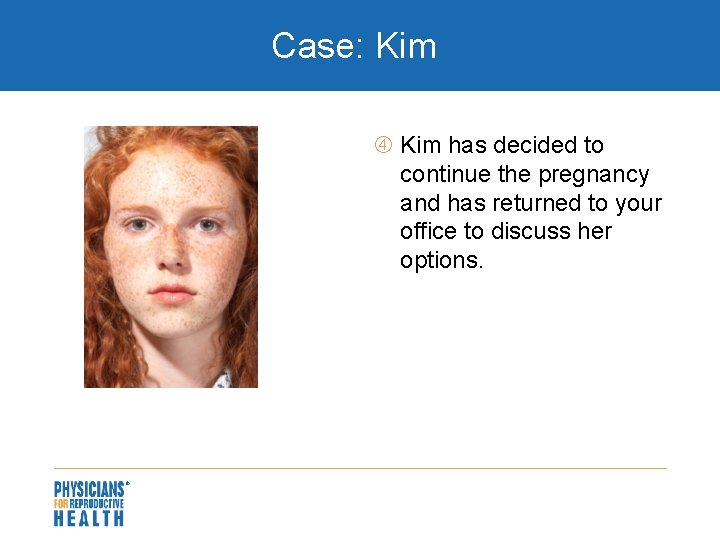 Case: Kim has decided to continue the pregnancy and has returned to your office