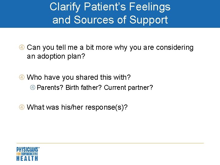 Clarify Patient’s Feelings and Sources of Support Can you tell me a bit more