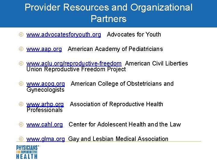 Provider Resources and Organizational Partners www. advocatesforyouth. org—Advocates for Youth www. aap. org—American Academy