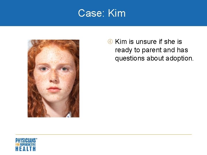 Case: Kim is unsure if she is ready to parent and has questions about