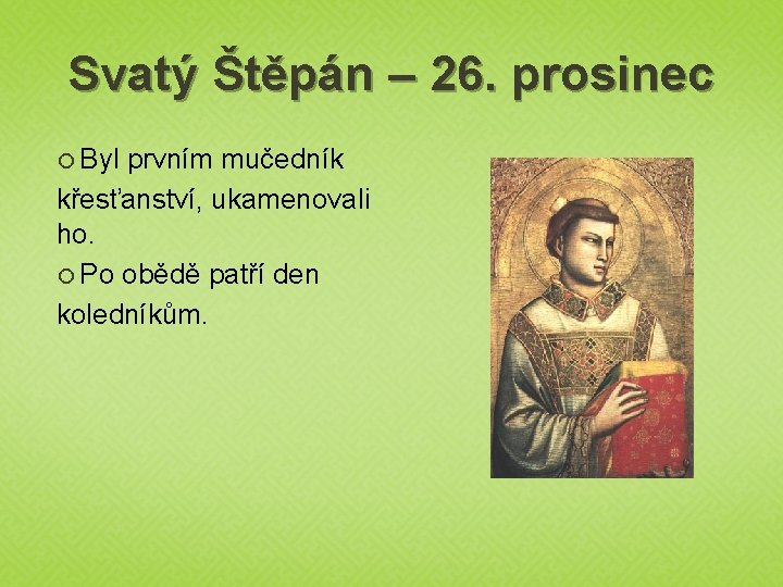 Svatý Štěpán – 26. prosinec Byl prvním mučedník křesťanství, ukamenovali ho. Po obědě patří