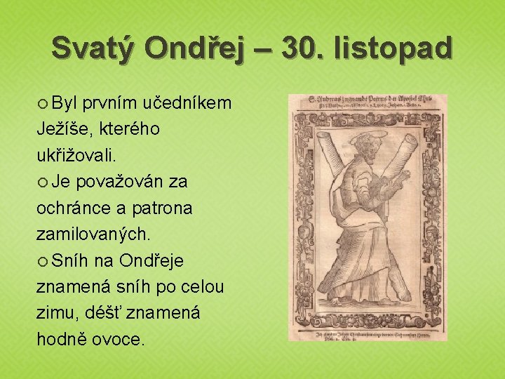 Svatý Ondřej – 30. listopad Byl prvním učedníkem Ježíše, kterého ukřižovali. Je považován za