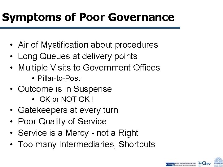 Symptoms of Poor Governance • Air of Mystification about procedures • Long Queues at