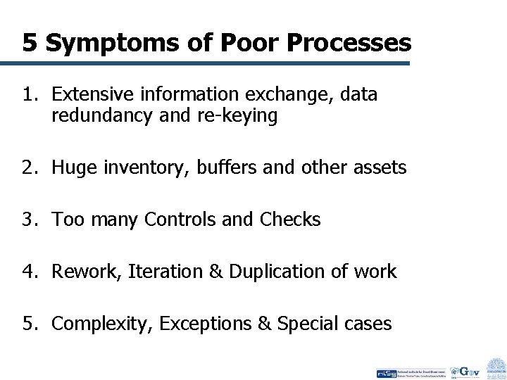 5 Symptoms of Poor Processes 1. Extensive information exchange, data redundancy and re-keying 2.