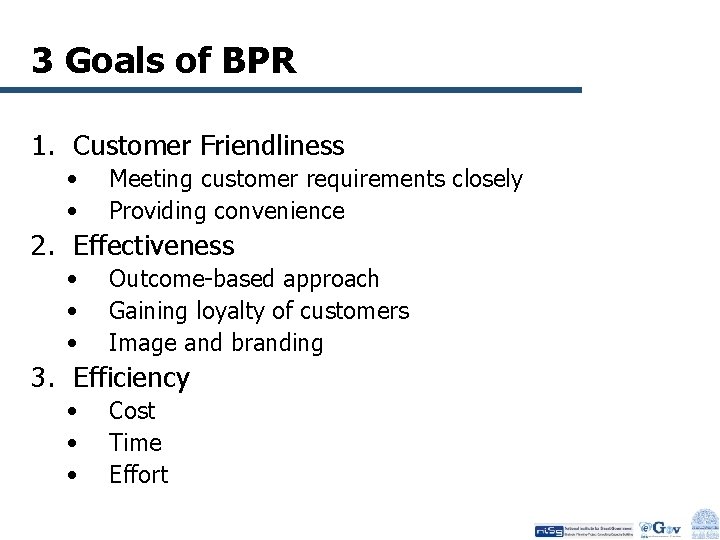 3 Goals of BPR 1. Customer Friendliness • • Meeting customer requirements closely Providing
